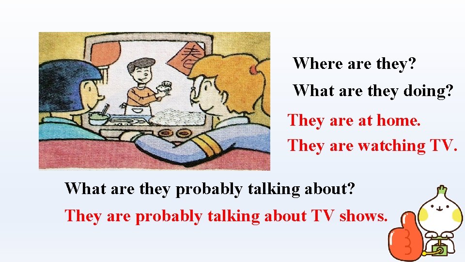 Where are they? What are they doing? They are at home. They are watching