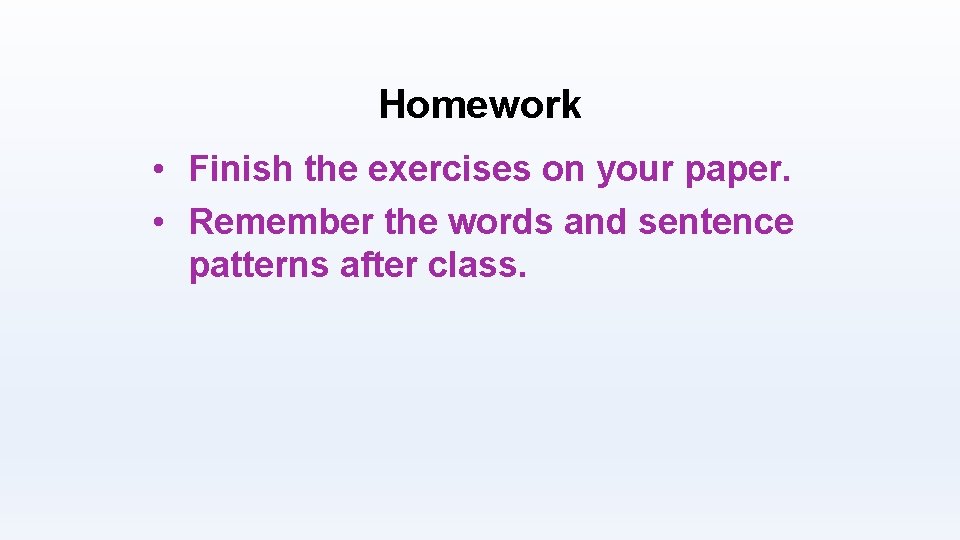 Homework • Finish the exercises on your paper. • Remember the words and sentence