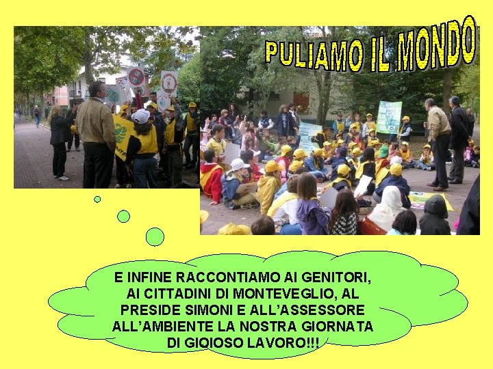 E INFINE RACCONTIAMO AI GENITORI, AI CITTADINI DI MONTEVEGLIO, AL PRESIDE SIMONI E ALL’ASSESSORE E INFINE RACCONTIAMO AI GENITORI, AI CITTADINI DI MONTEVEGLIO, AL PRESIDE SIMONI E ALL’ASSESSORE