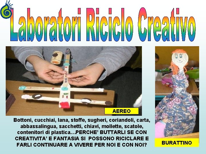 AEREO Bottoni, cucchiai, lana, stoffe, sugheri, coriandoli, carta, abbassalingua, sacchetti, chiavi, mollette, scatole, contenitori AEREO Bottoni, cucchiai, lana, stoffe, sugheri, coriandoli, carta, abbassalingua, sacchetti, chiavi, mollette, scatole, contenitori