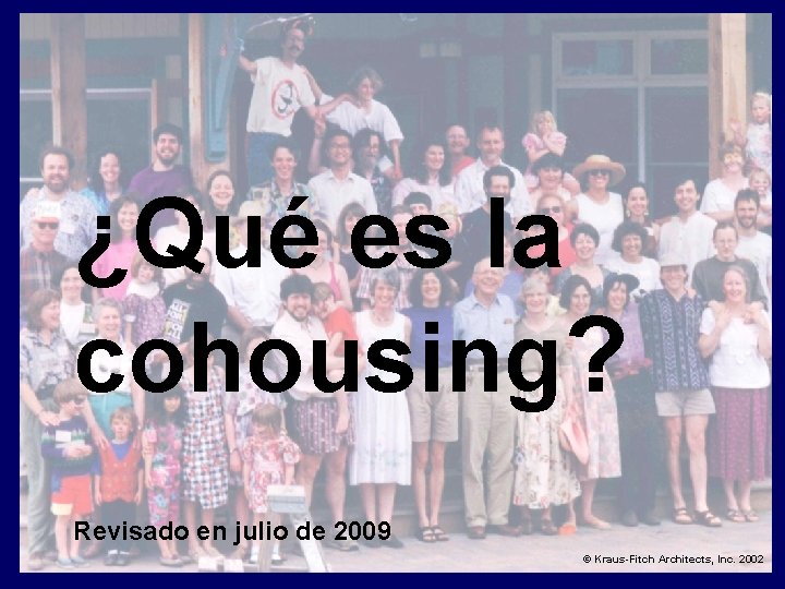 ¿Qué es la cohousing? Revisado en julio de 2009 © Kraus-Fitch Architects, Inc. 2002