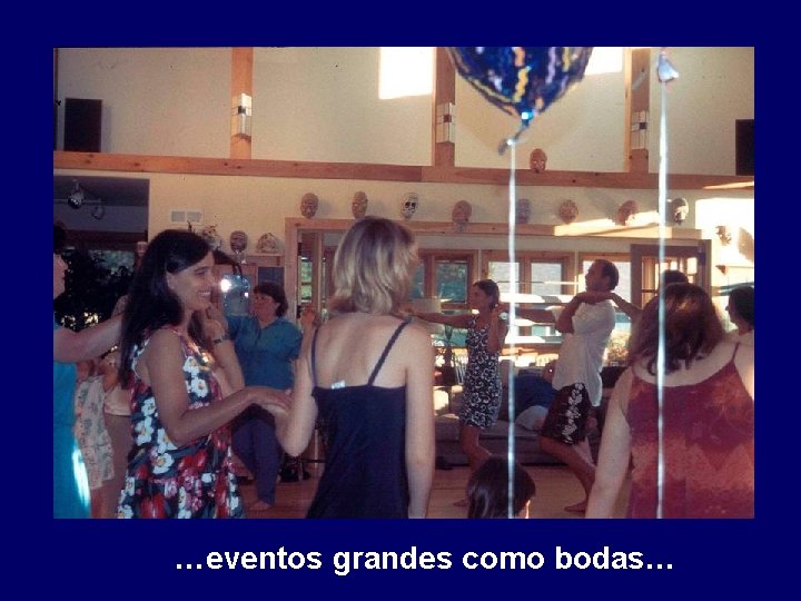 …eventos grandes como bodas… 