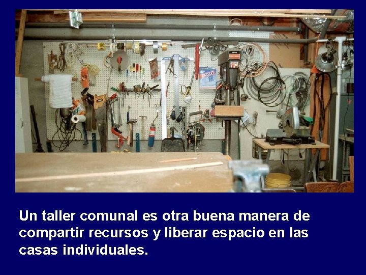 Un taller comunal es otra buena manera de compartir recursos y liberar espacio en