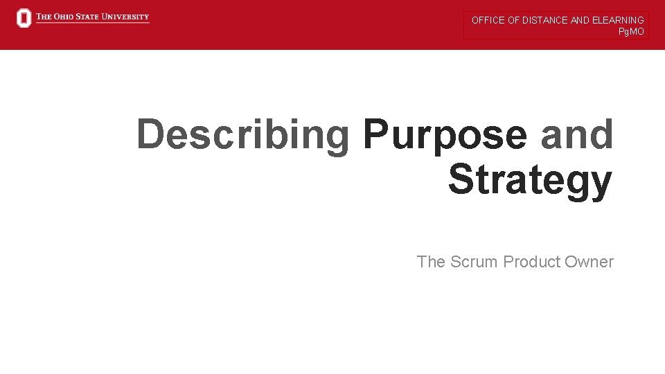 OFFICE OF DISTANCE AND ELEARNING Pg. MO Describing Purpose and Strategy The Scrum Product