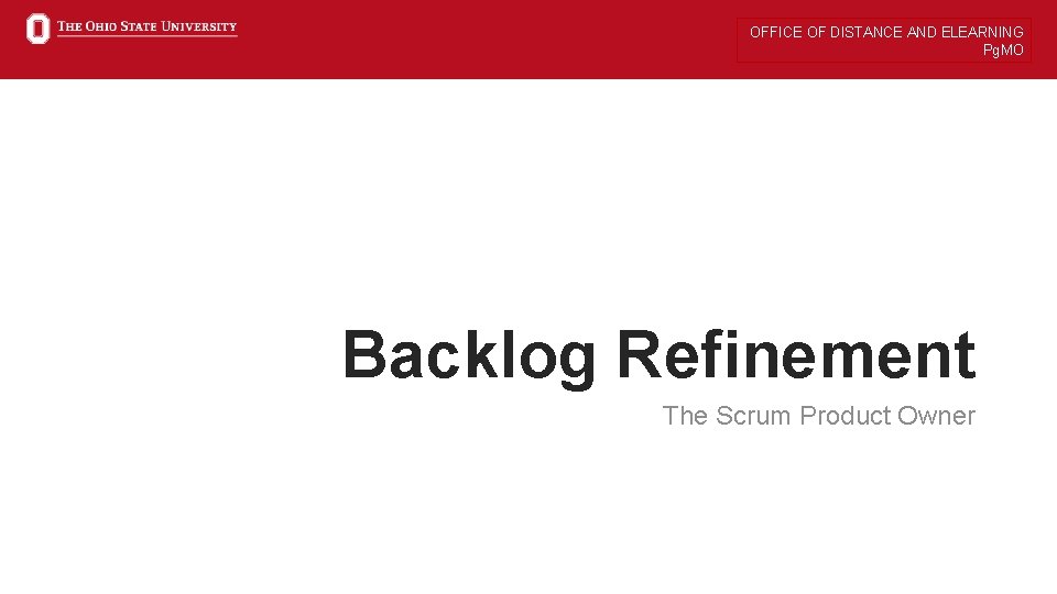 OFFICE OF DISTANCE AND ELEARNING Pg. MO Backlog Refinement The Scrum Product Owner 