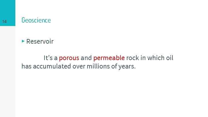 14 Geoscience ▸ Reservoir It’s a porous and permeable rock in which oil has
