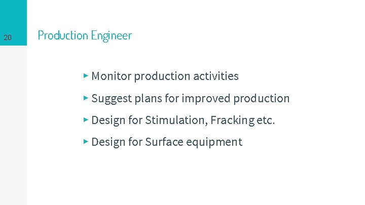 20 Production Engineer ▸ Monitor production activities ▸ Suggest plans for improved production ▸