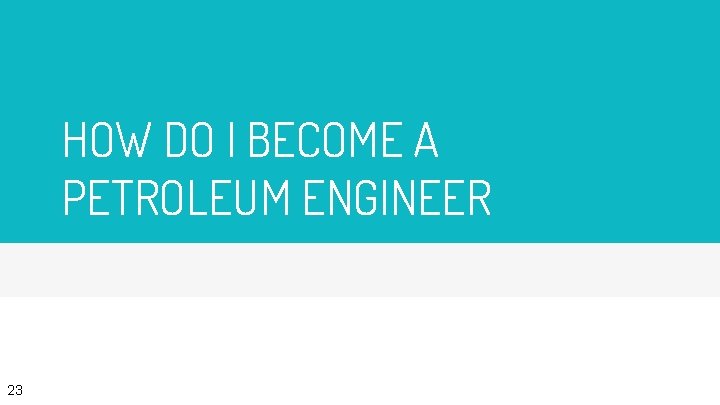 HOW DO I BECOME A PETROLEUM ENGINEER 23 