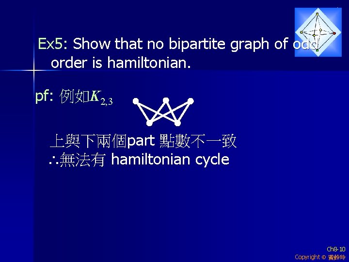 Ex 5: Show that no bipartite graph of odd order is hamiltonian. pf: 例如K
