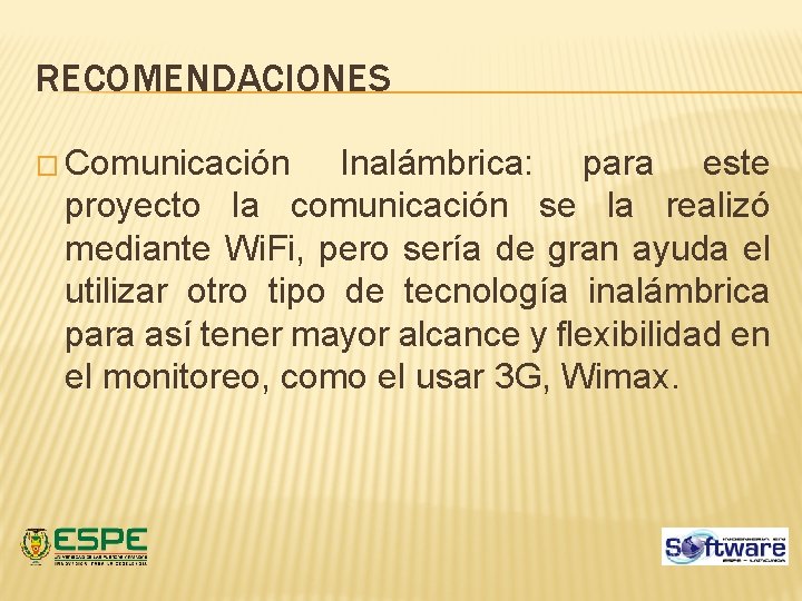 RECOMENDACIONES � Comunicación Inalámbrica: para este proyecto la comunicación se la realizó mediante Wi. RECOMENDACIONES � Comunicación Inalámbrica: para este proyecto la comunicación se la realizó mediante Wi.