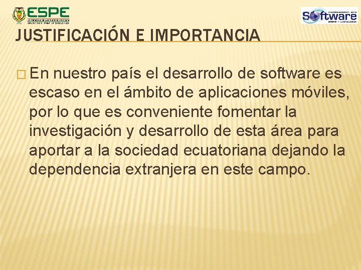 JUSTIFICACIÓN E IMPORTANCIA � En nuestro país el desarrollo de software es escaso en JUSTIFICACIÓN E IMPORTANCIA � En nuestro país el desarrollo de software es escaso en