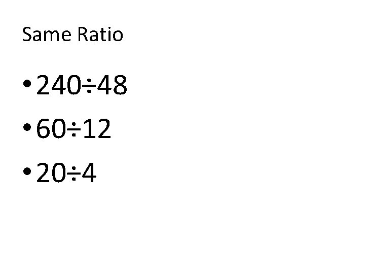 Same Ratio • 240÷ 48 • 60÷ 12 • 20÷ 4 