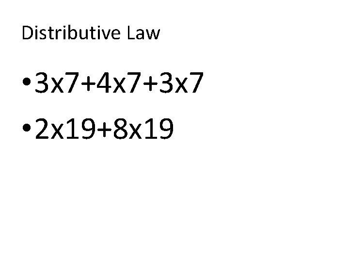 Distributive Law • 3 x 7+4 x 7+3 x 7 • 2 x 19+8