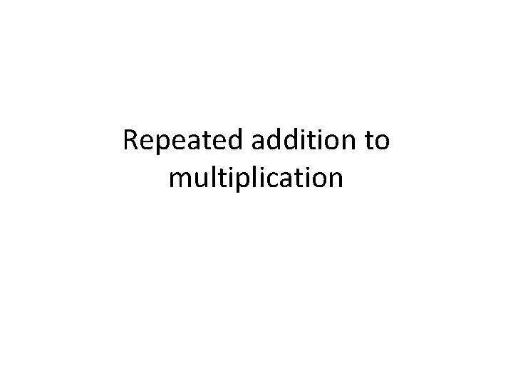 Repeated addition to multiplication 