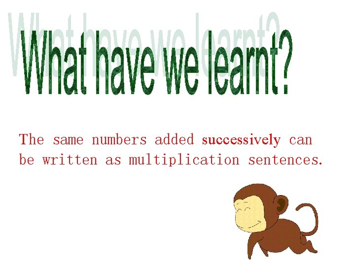The same numbers added successively can be written as multiplication sentences. 