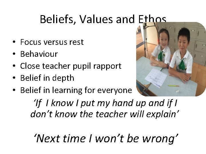 Beliefs, Values and Ethos • • • Focus versus rest Behaviour Close teacher pupil