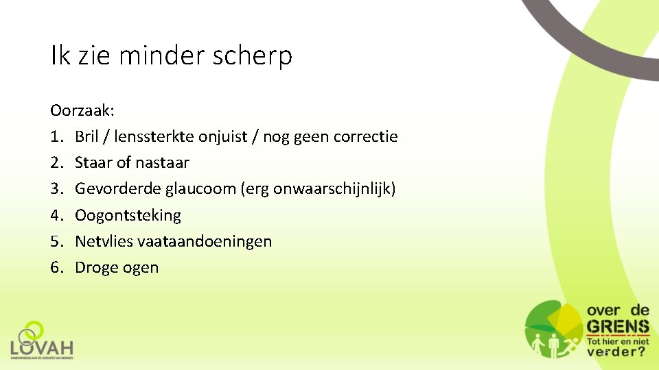 Ik zie minder scherp Oorzaak: 1. Bril / lenssterkte onjuist / nog geen correctie