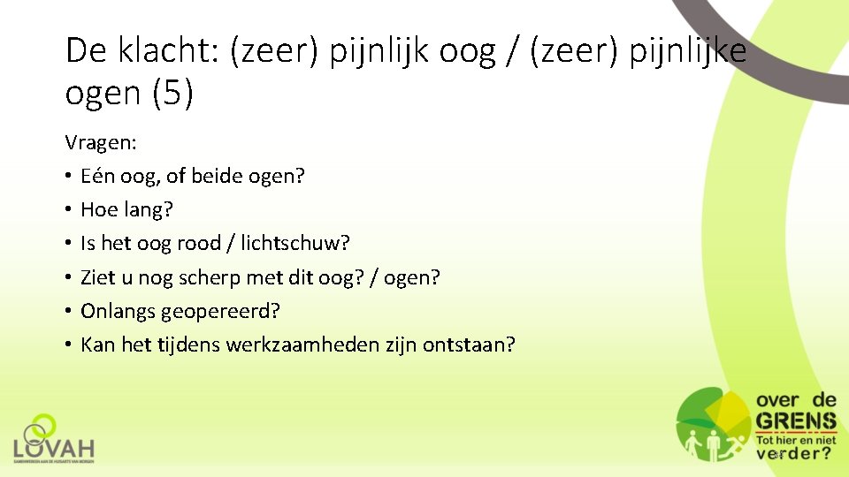 De klacht: (zeer) pijnlijk oog / (zeer) pijnlijke ogen (5) Vragen: • Eén oog,