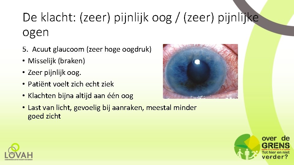 De klacht: (zeer) pijnlijk oog / (zeer) pijnlijke ogen 5. Acuut glaucoom (zeer hoge