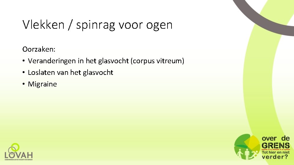 Vlekken / spinrag voor ogen Oorzaken: • Veranderingen in het glasvocht (corpus vitreum) •