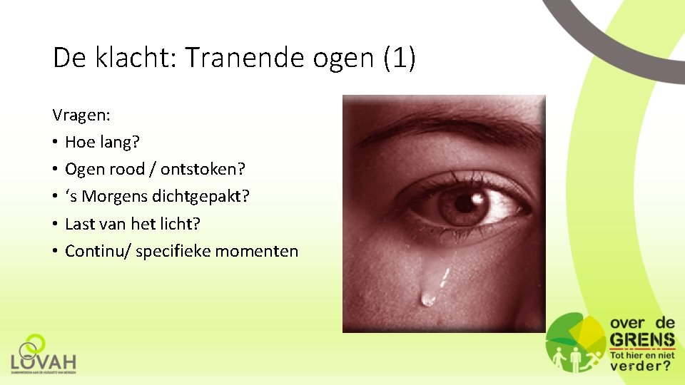 De klacht: Tranende ogen (1) Vragen: • Hoe lang? • Ogen rood / ontstoken?