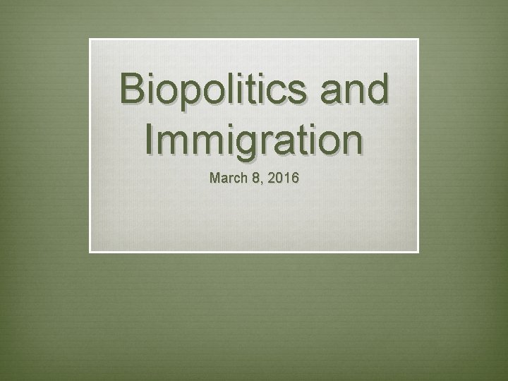 Biopolitics and Immigration March 8, 2016 