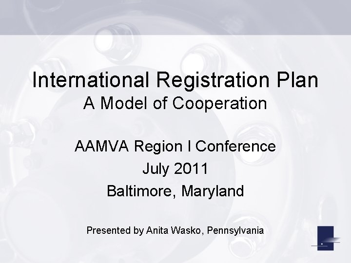 International Registration Plan A Model of Cooperation AAMVA Region I Conference July 2011 Baltimore,