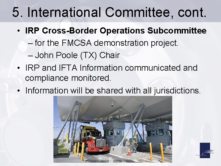 5. International Committee, cont. • IRP Cross-Border Operations Subcommittee – for the FMCSA demonstration