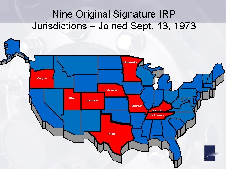 Nine Original Signature IRP Jurisdictions – Joined Sept. 13, 1973 Minnesota Oregon Nebraska Utah