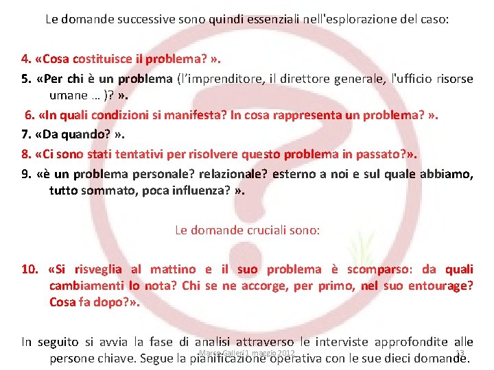 Le domande successive sono quindi essenziali nell'esplorazione del caso: 4. «Cosa costituisce il problema?