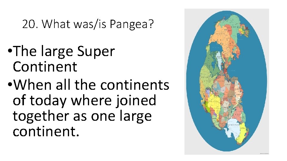 20. What was/is Pangea? • The large Super Continent • When all the continents