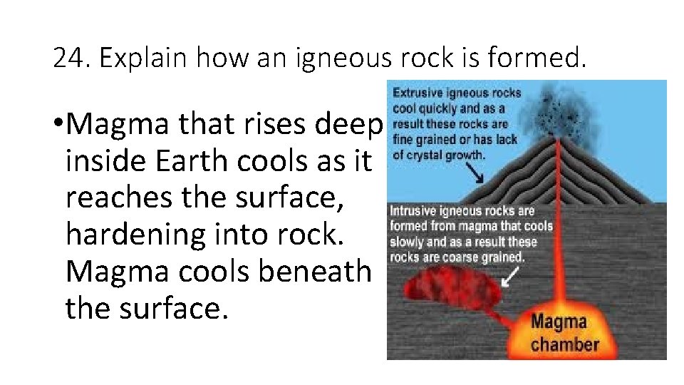 24. Explain how an igneous rock is formed. • Magma that rises deep inside