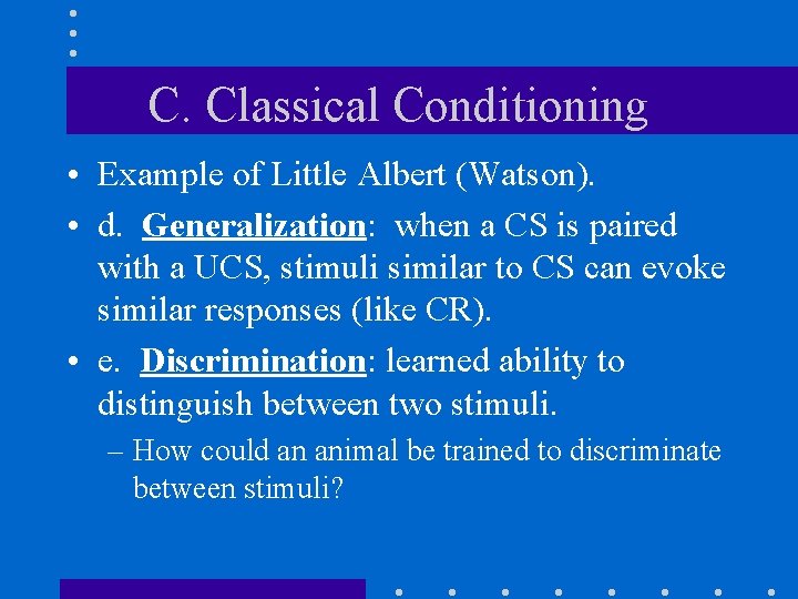 C. Classical Conditioning • Example of Little Albert (Watson). • d. Generalization: when a