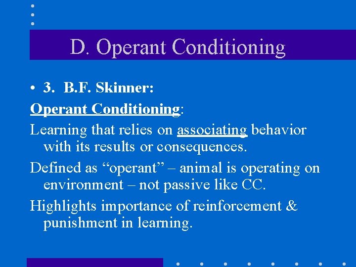 D. Operant Conditioning • 3. B. F. Skinner: Operant Conditioning: Learning that relies on