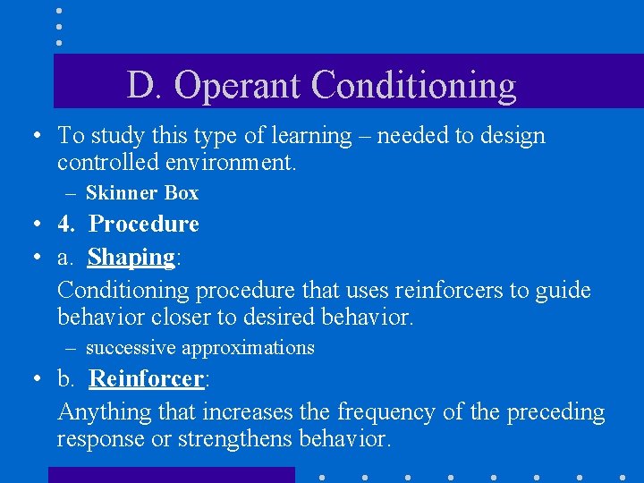 D. Operant Conditioning • To study this type of learning – needed to design