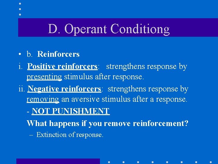 D. Operant Conditiong • b. Reinforcers i. Positive reinforcers: strengthens response by presenting stimulus