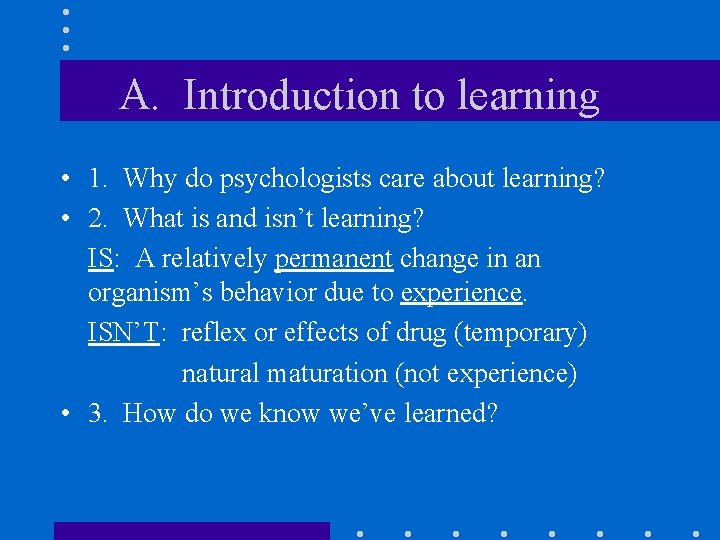 A. Introduction to learning • 1. Why do psychologists care about learning? • 2.
