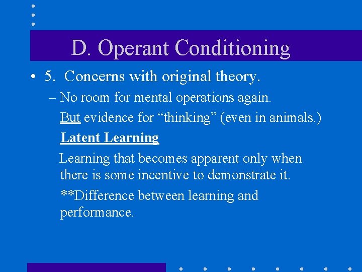 D. Operant Conditioning • 5. Concerns with original theory. – No room for mental