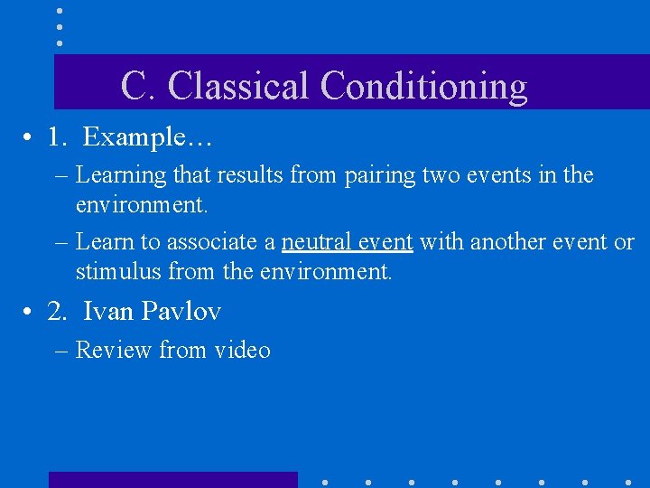 C. Classical Conditioning • 1. Example… – Learning that results from pairing two events