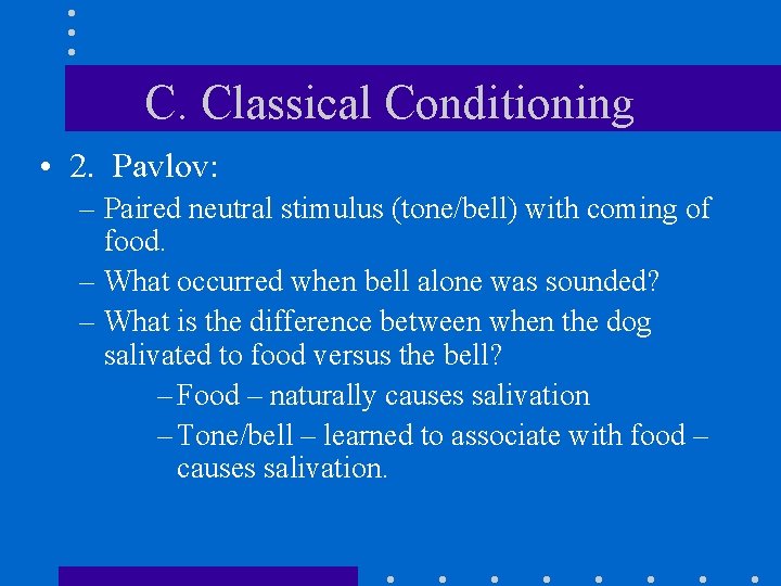 C. Classical Conditioning • 2. Pavlov: – Paired neutral stimulus (tone/bell) with coming of