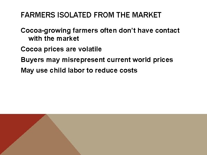 FARMERS ISOLATED FROM THE MARKET Cocoa-growing farmers often don’t have contact with the market