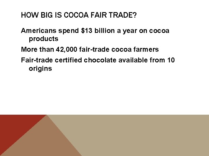 HOW BIG IS COCOA FAIR TRADE? Americans spend $13 billion a year on cocoa