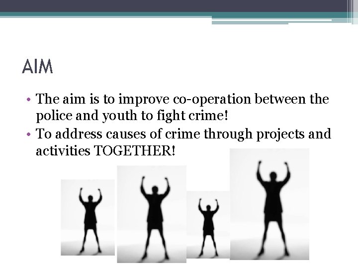 AIM • The aim is to improve co-operation between the police and youth to