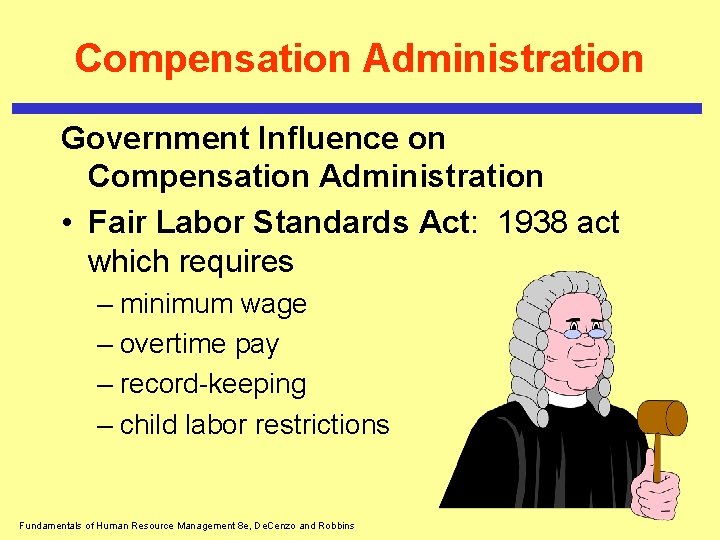 Compensation Administration Government Influence on Compensation Administration • Fair Labor Standards Act: 1938 act