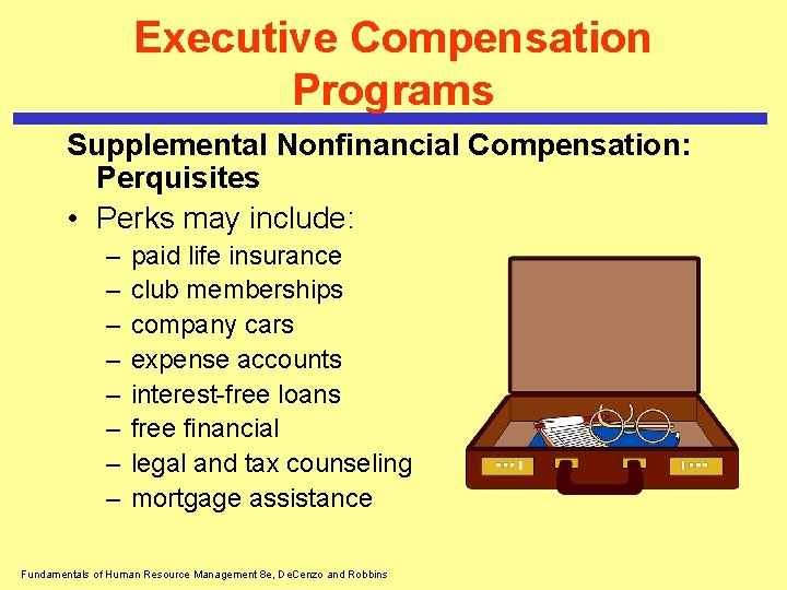 Executive Compensation Programs Supplemental Nonfinancial Compensation: Perquisites • Perks may include: – – –