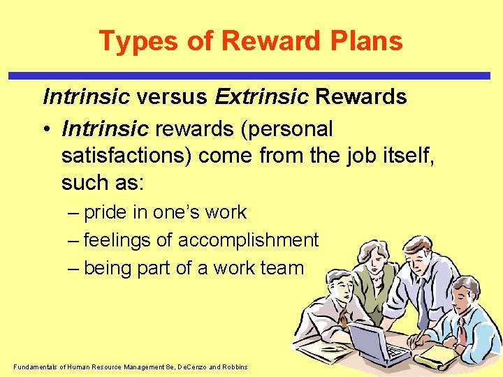 Types of Reward Plans Intrinsic versus Extrinsic Rewards • Intrinsic rewards (personal satisfactions) come