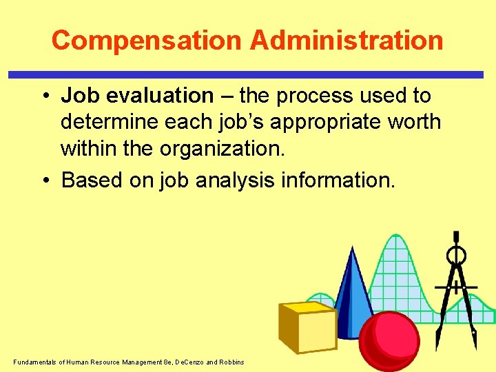 Compensation Administration • Job evaluation – the process used to determine each job’s appropriate