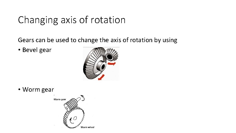 Changing axis of rotation Gears can be used to change the axis of rotation Changing axis of rotation Gears can be used to change the axis of rotation