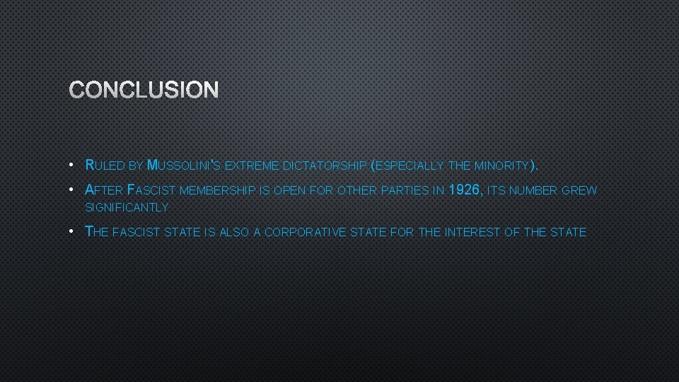 CONCLUSION • RULED BY MUSSOLINI'S EXTREME DICTATORSHIP (ESPECIALLY THE MINORITY). • AFTER FASCIST MEMBERSHIP