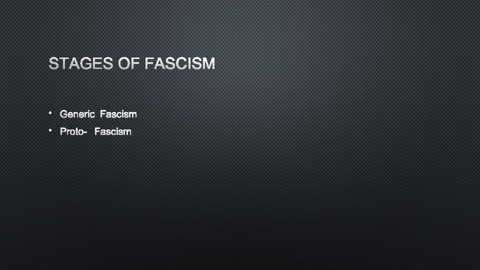 STAGES OF FASCISM • GENERIC FASCISM • PROTO- FASCISM 